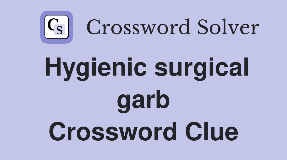 Hygienic surgical garb Crossword Clue Answers Crossword Solver